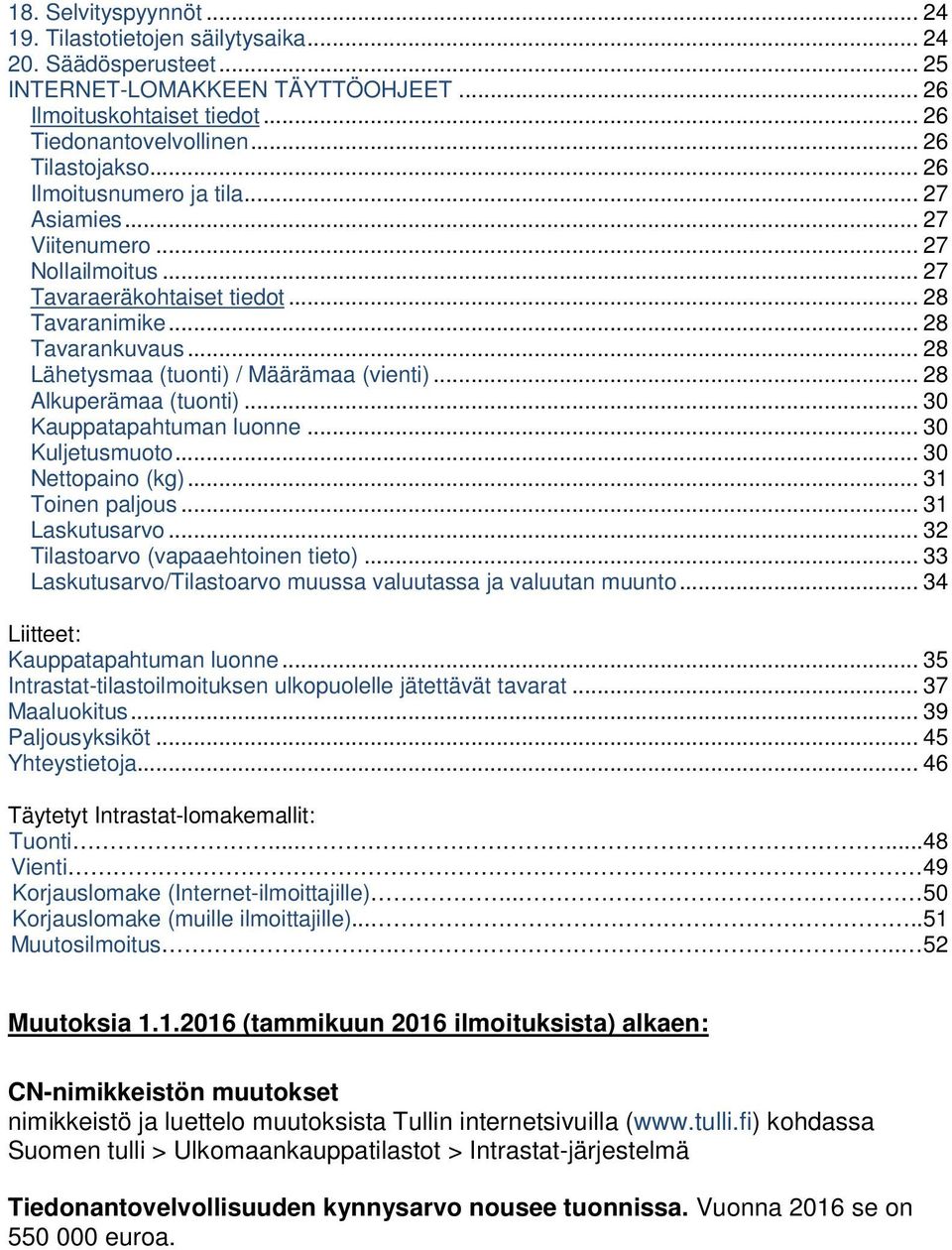 .. 28 Alkuperämaa (tuonti)... 30 Kauppatapahtuman luonne... 30 Kuljetusmuoto... 30 Nettopaino (kg)... 31 Toinen paljous... 31 Laskutusarvo... 32 Tilastoarvo (vapaaehtoinen tieto).