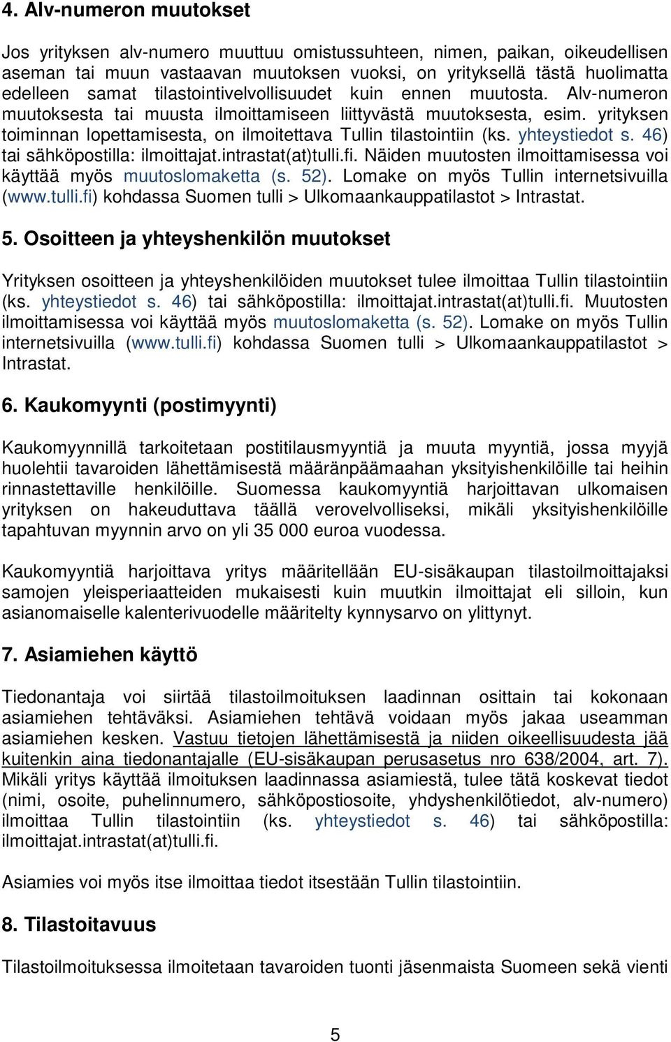 yrityksen toiminnan lopettamisesta, on ilmoitettava Tullin tilastointiin (ks. yhteystiedot s. 46) tai sähköpostilla: ilmoittajat.intrastat(at)tulli.fi.