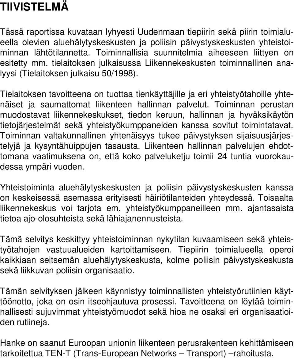 Tielaitoksen tavoitteena on tuottaa tienkäyttäjille ja eri yhteistyötahoille yhtenäiset ja saumattomat liikenteen hallinnan palvelut.