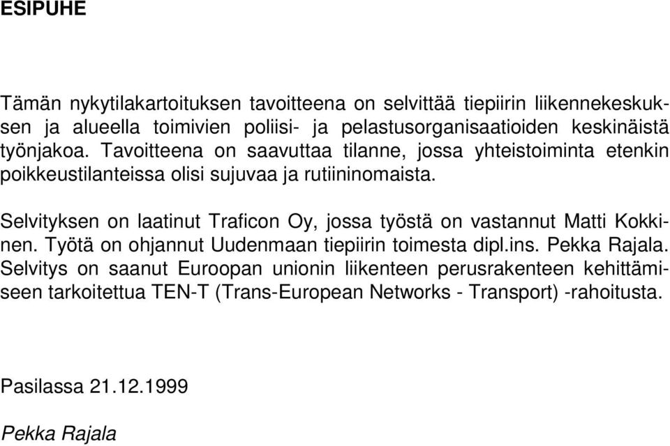 Selvityksen on laatinut Traficon Oy, jossa työstä on vastannut Matti Kokkinen. Työtä on ohjannut Uudenmaan tiepiirin toimesta dipl.ins. Pekka Rajala.