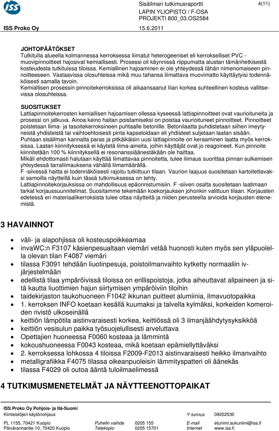 Prosessi oli käynnissä riippumatta alustan tämänhetkisestä kosteudesta tutkituissa tiloissa. Kemiallinen hajoaminen ei ole yhteydessä tähän nimenomaiseen pinnoitteeseen.