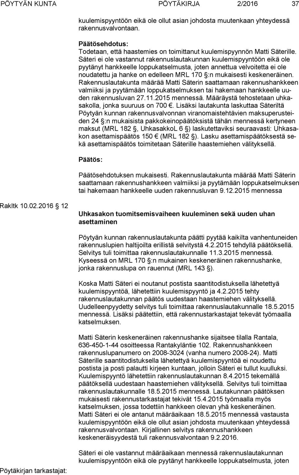 Sä te ri ei ole vastannut rakennuslautakunnan kuulemispyyntöön eikä ole pyy tä nyt hankkeelle loppukatselmusta, joten annettua velvoitetta ei ole nou da tet tu ja hanke on edelleen MRL 170 :n