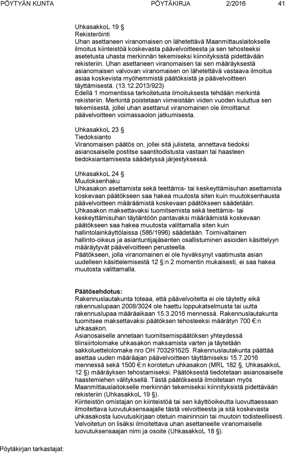 Uhan asettaneen viranomaisen tai sen määräyksestä asianomaisen valvovan viranomaisen on lähetettävä vastaava ilmoitus asiaa koskevista myöhemmistä päätöksistä ja päävelvoitteen täyttämisestä. (13.12.