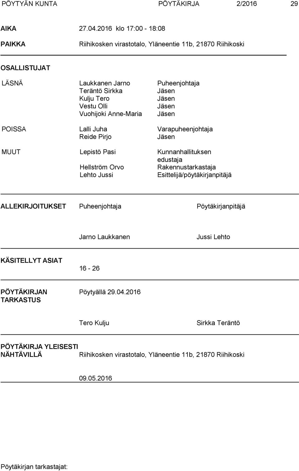 Vestu Olli Jäsen Vuohijoki Anne-Maria Jäsen POISSA Lalli Juha Varapuheenjohtaja Reide Pirjo Jäsen MUUT Lepistö Pasi Kunnanhallituksen edustaja Hellström Orvo Rakennustarkastaja