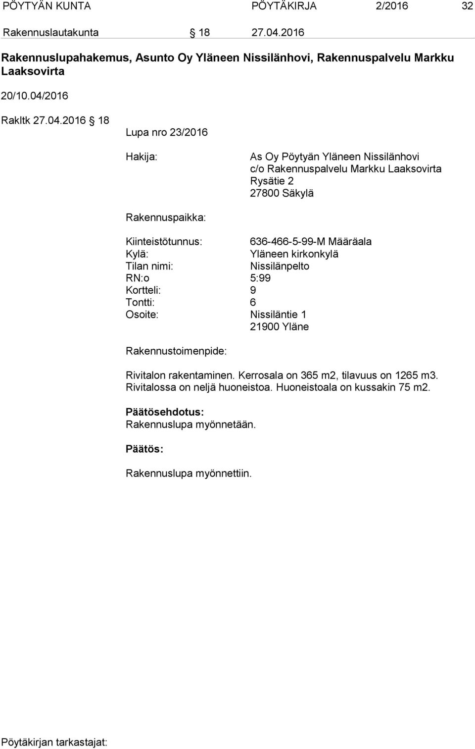 Kiinteistötunnus: 636-466-5-99-M Määräala Kylä: Yläneen kirkonkylä Tilan nimi: Nissilänpelto RN:o 5:99 Kortteli: 9 Tontti: 6 Osoite: Nissiläntie 1 21900 Yläne