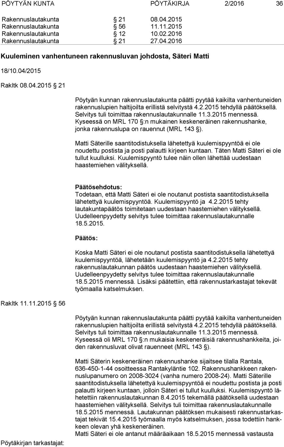 Selvitys tuli toimittaa rakennuslautakunnalle 11.3.2015 mennessä. Kyseessä on MRL 170 :n mukainen keskeneräinen rakennushanke, jonka rakennuslupa on rauennut (MRL 143 ).