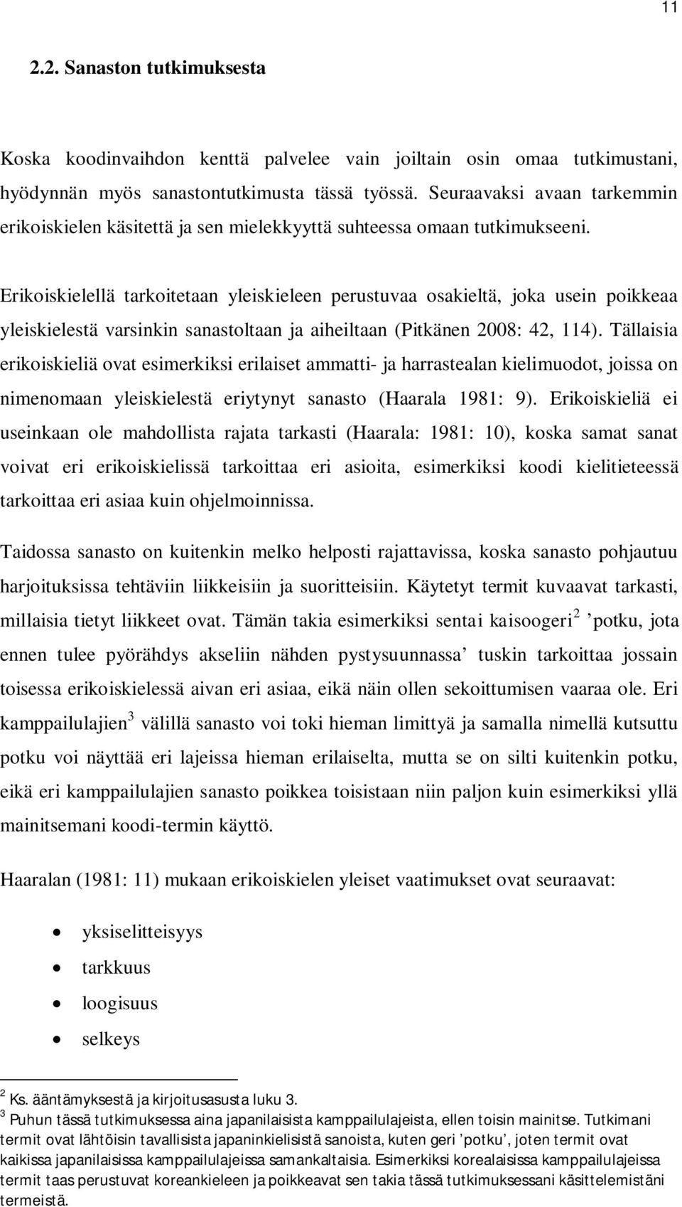 Erikoiskielellä tarkoitetaan yleiskieleen perustuvaa osakieltä, joka usein poikkeaa yleiskielestä varsinkin sanastoltaan ja aiheiltaan (Pitkänen 2008: 42, 114).