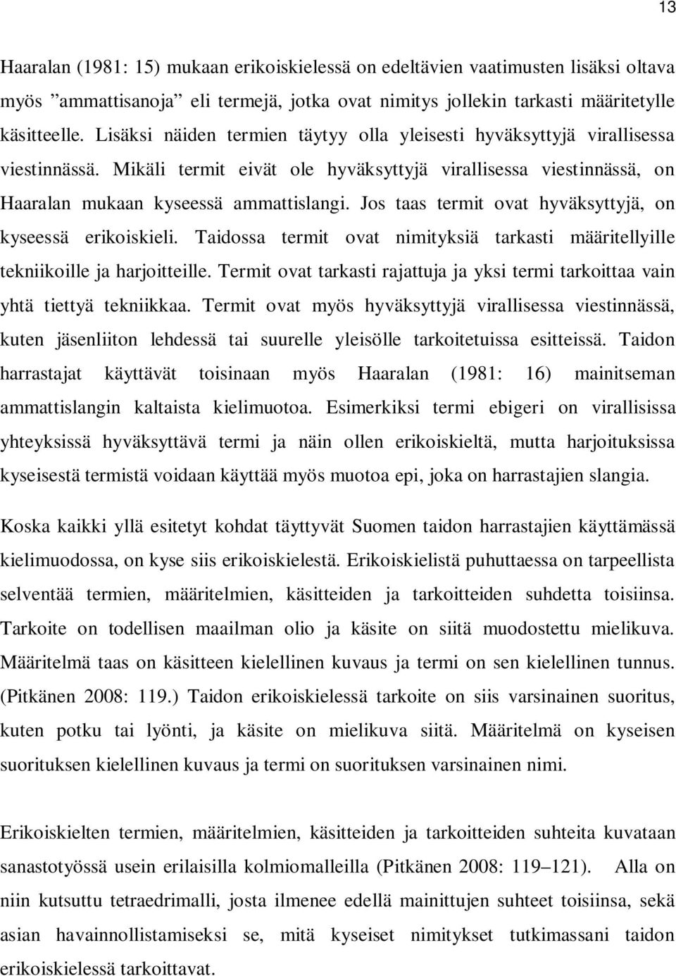 Jos taas termit ovat hyväksyttyjä, on kyseessä erikoiskieli. Taidossa termit ovat nimityksiä tarkasti määritellyille tekniikoille ja harjoitteille.