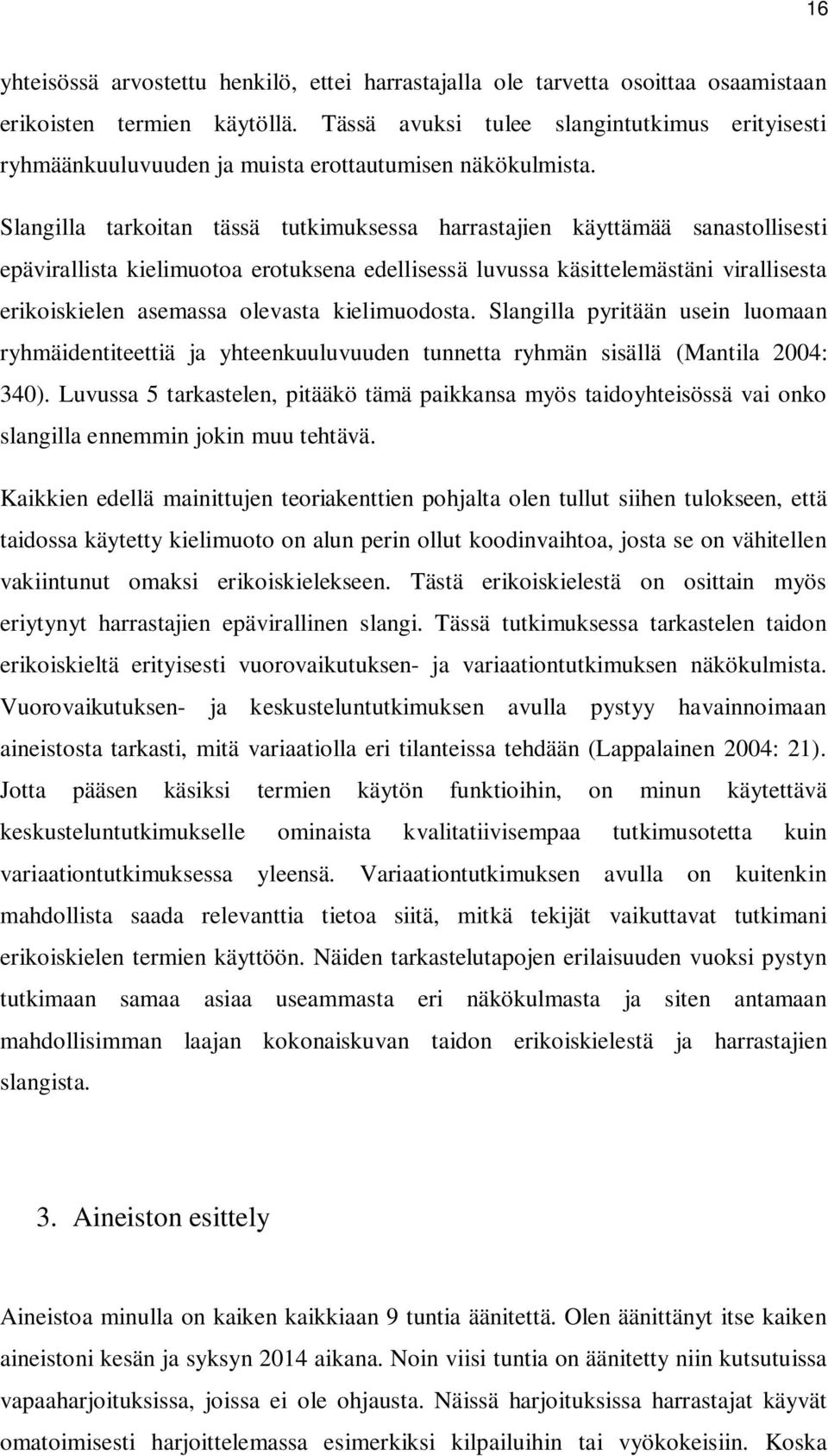 Slangilla tarkoitan tässä tutkimuksessa harrastajien käyttämää sanastollisesti epävirallista kielimuotoa erotuksena edellisessä luvussa käsittelemästäni virallisesta erikoiskielen asemassa olevasta