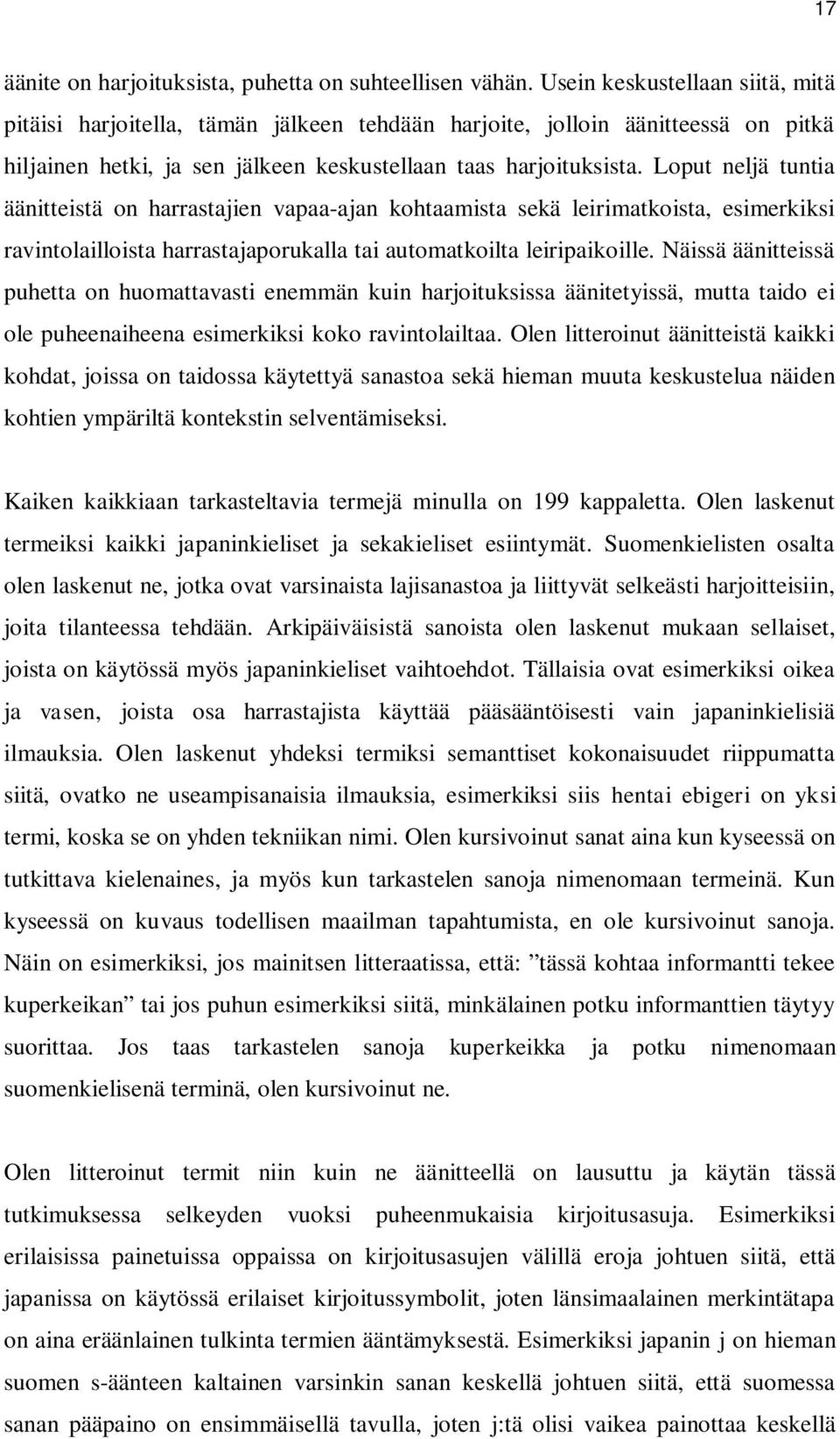 Loput neljä tuntia äänitteistä on harrastajien vapaa-ajan kohtaamista sekä leirimatkoista, esimerkiksi ravintolailloista harrastajaporukalla tai automatkoilta leiripaikoille.