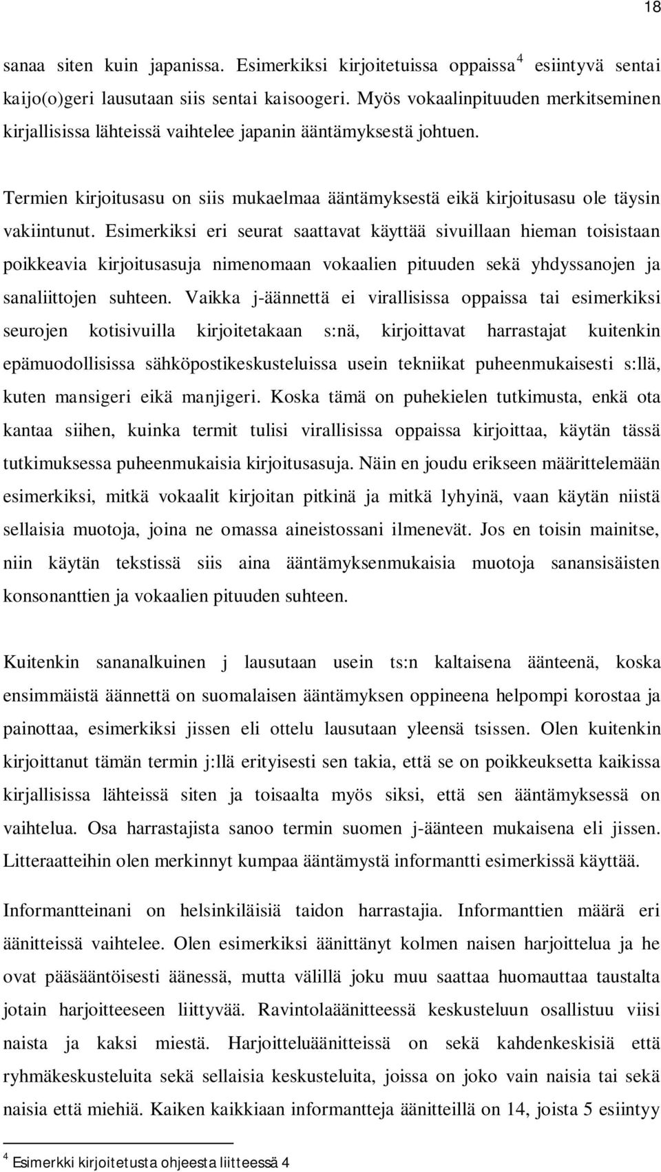 Esimerkiksi eri seurat saattavat käyttää sivuillaan hieman toisistaan poikkeavia kirjoitusasuja nimenomaan vokaalien pituuden sekä yhdyssanojen ja sanaliittojen suhteen.