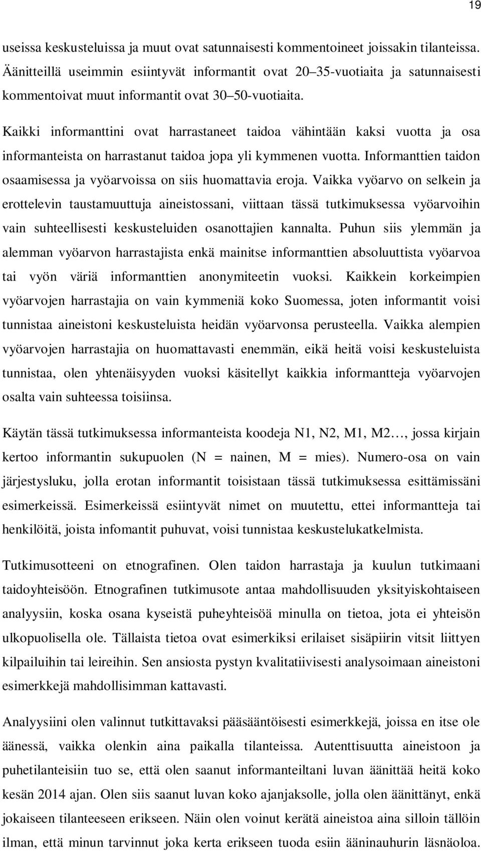 Kaikki informanttini ovat harrastaneet taidoa vähintään kaksi vuotta ja osa informanteista on harrastanut taidoa jopa yli kymmenen vuotta.