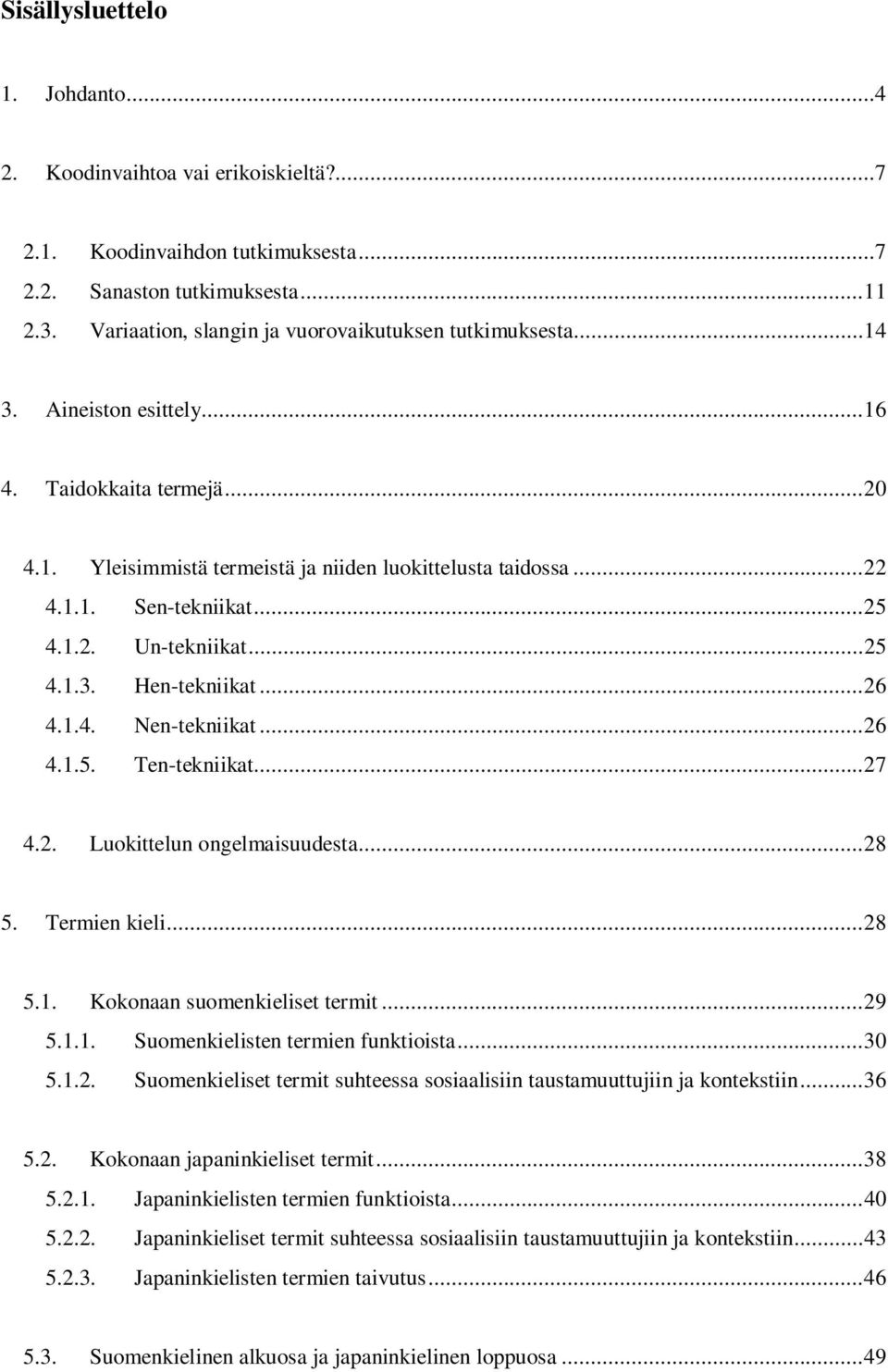 .. 25 4.1.2. Un-tekniikat... 25 4.1.3. Hen-tekniikat... 26 4.1.4. Nen-tekniikat... 26 4.1.5. Ten-tekniikat... 27 4.2. Luokittelun ongelmaisuudesta... 28 5. Termien kieli... 28 5.1. Kokonaan suomenkieliset termit.
