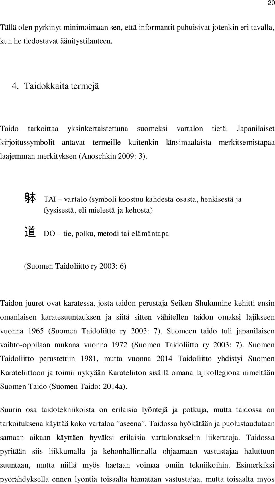 Japanilaiset kirjoitussymbolit antavat termeille kuitenkin länsimaalaista merkitsemistapaa laajemman merkityksen (Anoschkin 2009: 3).