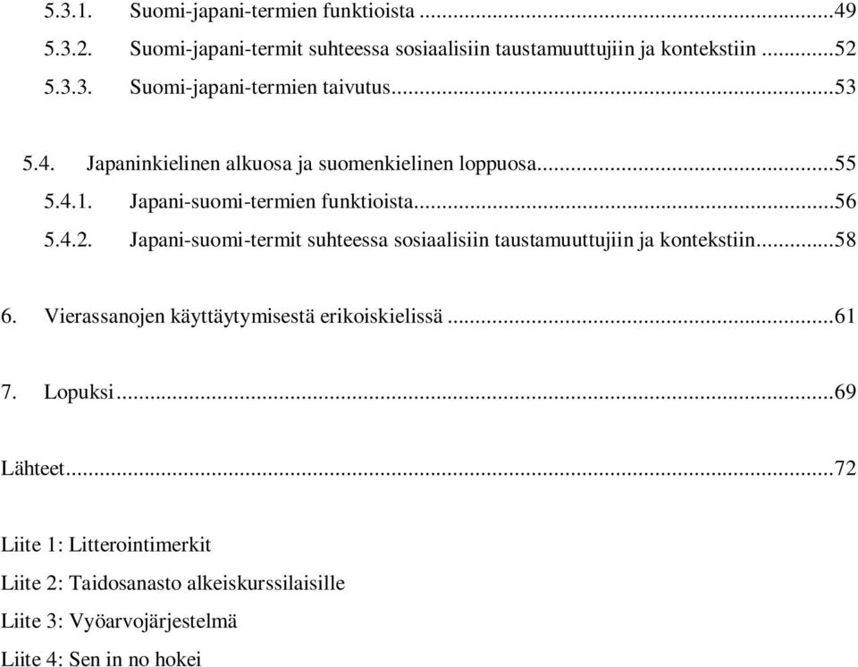 Japani-suomi-termit suhteessa sosiaalisiin taustamuuttujiin ja kontekstiin... 58 6. Vierassanojen käyttäytymisestä erikoiskielissä... 61 7.