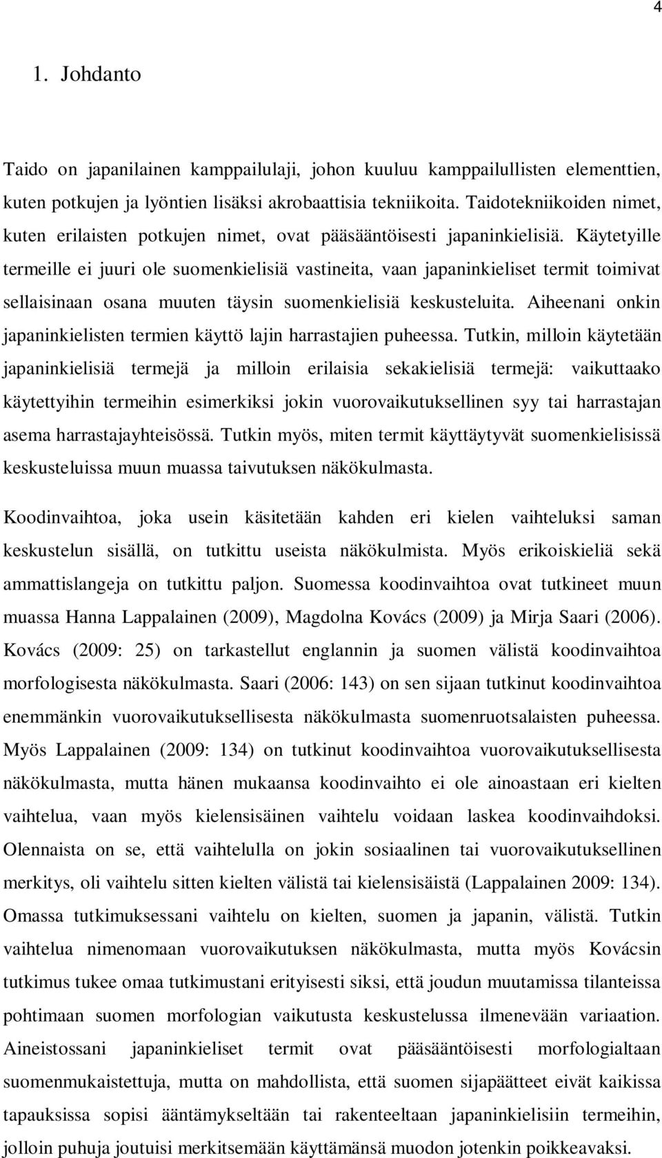 Käytetyille termeille ei juuri ole suomenkielisiä vastineita, vaan japaninkieliset termit toimivat sellaisinaan osana muuten täysin suomenkielisiä keskusteluita.