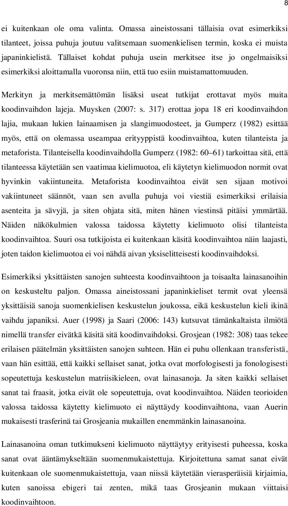 Merkityn ja merkitsemättömän lisäksi useat tutkijat erottavat myös muita koodinvaihdon lajeja. Muysken (2007: s.