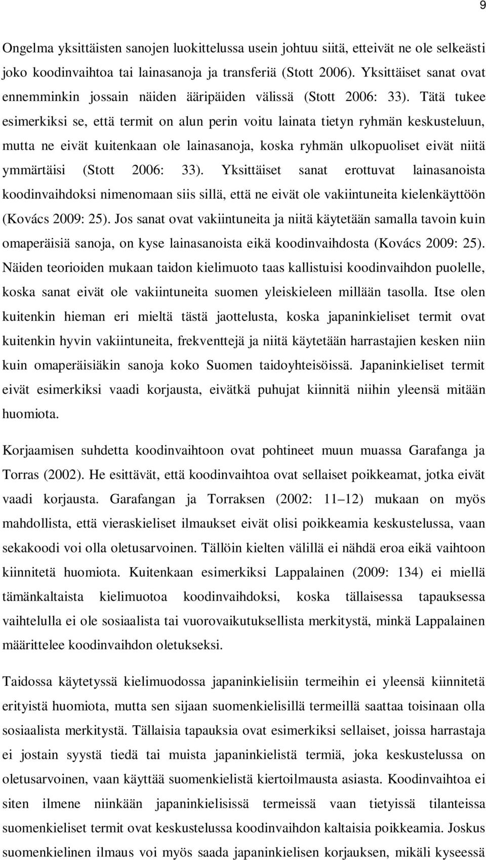 Tätä tukee esimerkiksi se, että termit on alun perin voitu lainata tietyn ryhmän keskusteluun, mutta ne eivät kuitenkaan ole lainasanoja, koska ryhmän ulkopuoliset eivät niitä ymmärtäisi (Stott 2006: