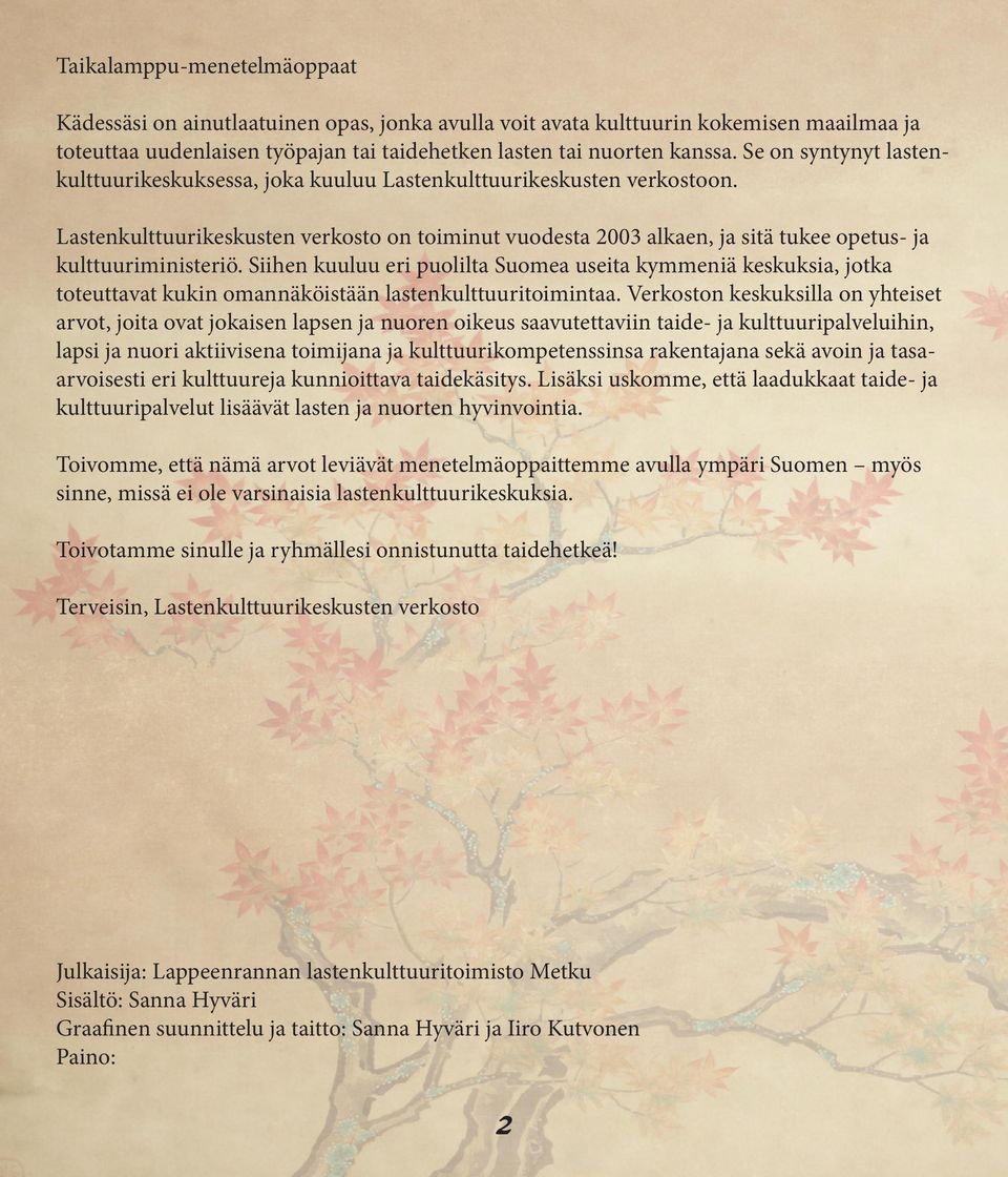 Lastenkulttuurikeskusten verkosto on toiminut vuodesta 2003 alkaen, ja sitä tukee opetus- ja kulttuuriministeriö.