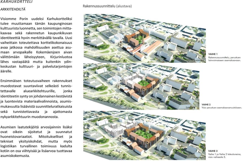 Uusi vaiheittain toteutettava korttelikokonaisuus avaa jatkossa mahdollisuuden asettua asumaan arvopaikalle Kokemäenjoen aivan välittömään läheisyyteen, Kirjurinluotoa lähes vastapäätä mutta