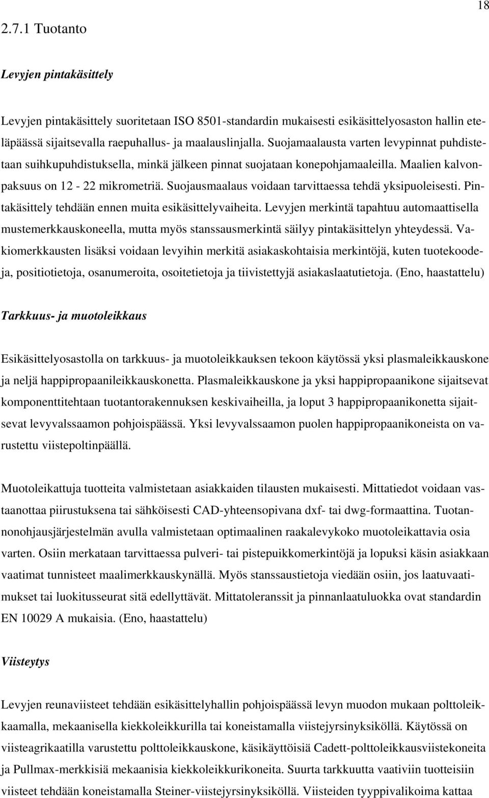 Suojausmaalaus voidaan tarvittaessa tehdä yksipuoleisesti. Pintakäsittely tehdään ennen muita esikäsittelyvaiheita.