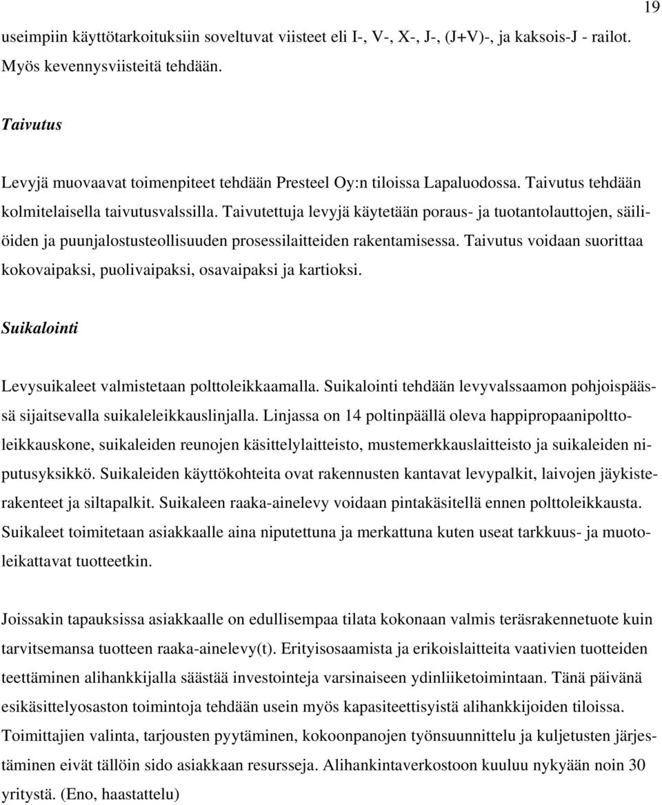 Taivutettuja levyjä käytetään poraus- ja tuotantolauttojen, säiliöiden ja puunjalostusteollisuuden prosessilaitteiden rakentamisessa.