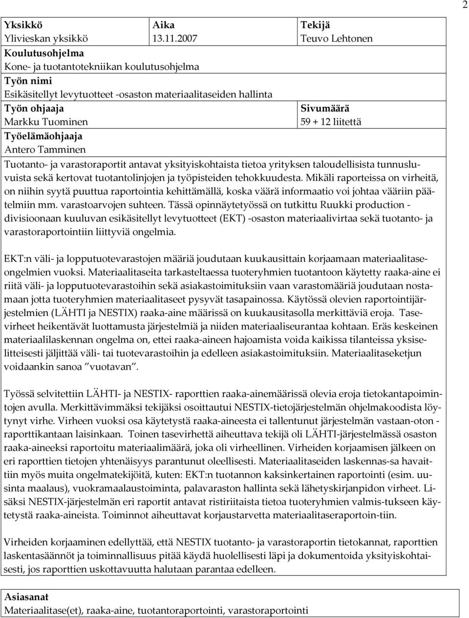 Tekijä Teuvo Lehtonen Sivumäärä 59 + 12 liitettä Tuotanto ja varastoraportit antavat yksityiskohtaista tietoa yrityksen taloudellisista tunnusluvuista sekä kertovat tuotantolinjojen ja työpisteiden