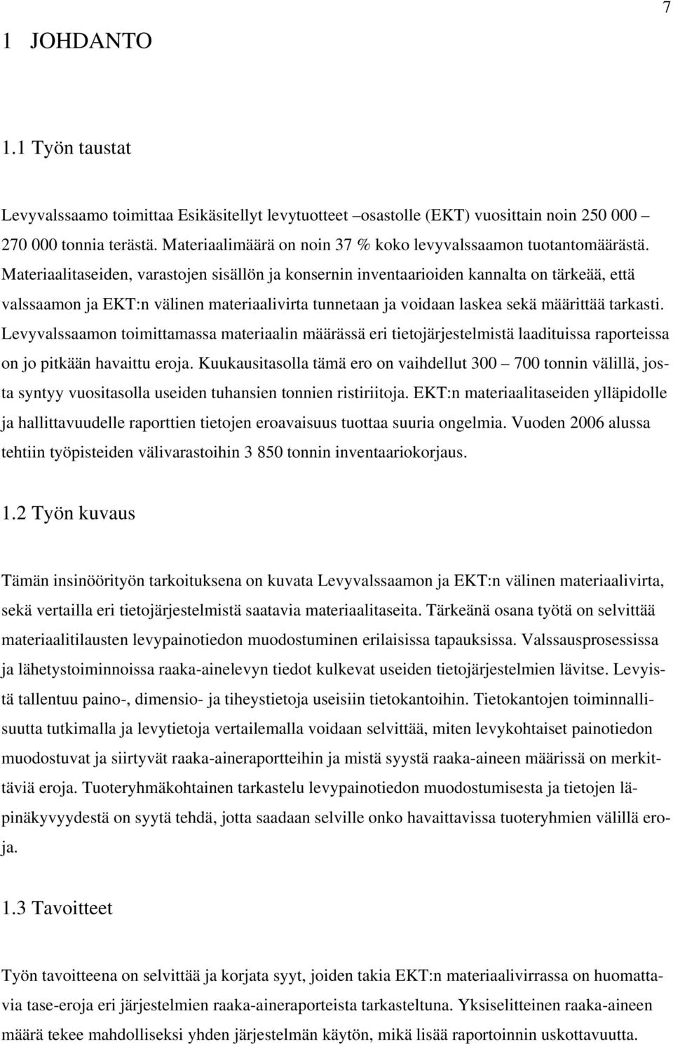 Materiaalitaseiden, varastojen sisällön ja konsernin inventaarioiden kannalta on tärkeää, että valssaamon ja EKT:n välinen materiaalivirta tunnetaan ja voidaan laskea sekä määrittää tarkasti.