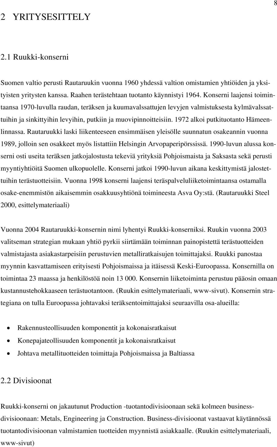 1972 alkoi putkituotanto Hämeenlinnassa. Rautaruukki laski liikenteeseen ensimmäisen yleisölle suunnatun osakeannin vuonna 1989, jolloin sen osakkeet myös listattiin Helsingin Arvopaperipörssissä.