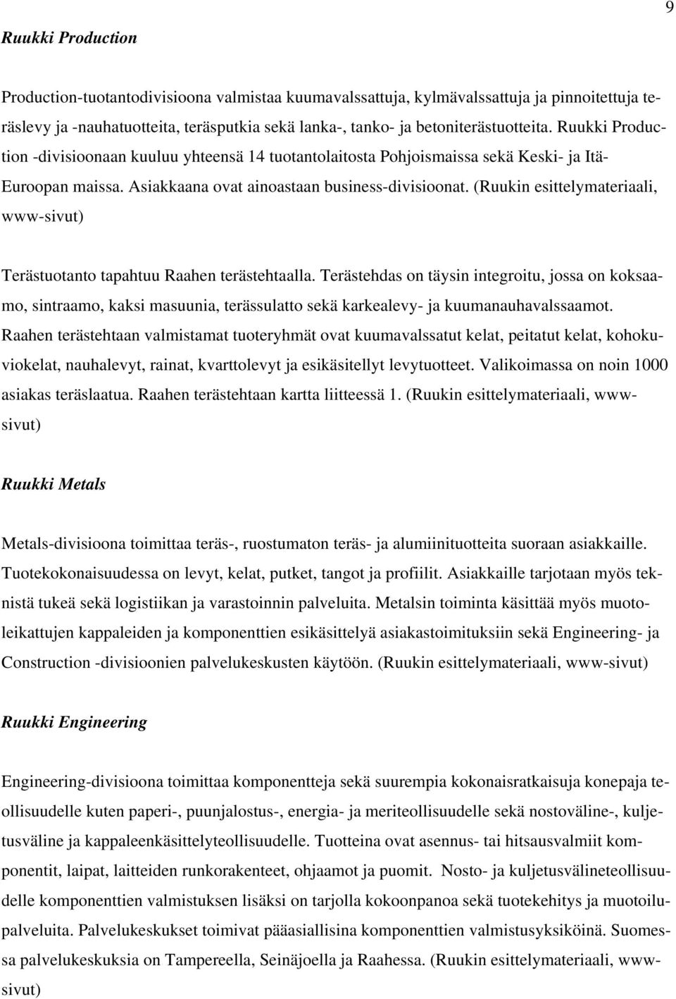 (Ruukin esittelymateriaali, www-sivut) Terästuotanto tapahtuu Raahen terästehtaalla.