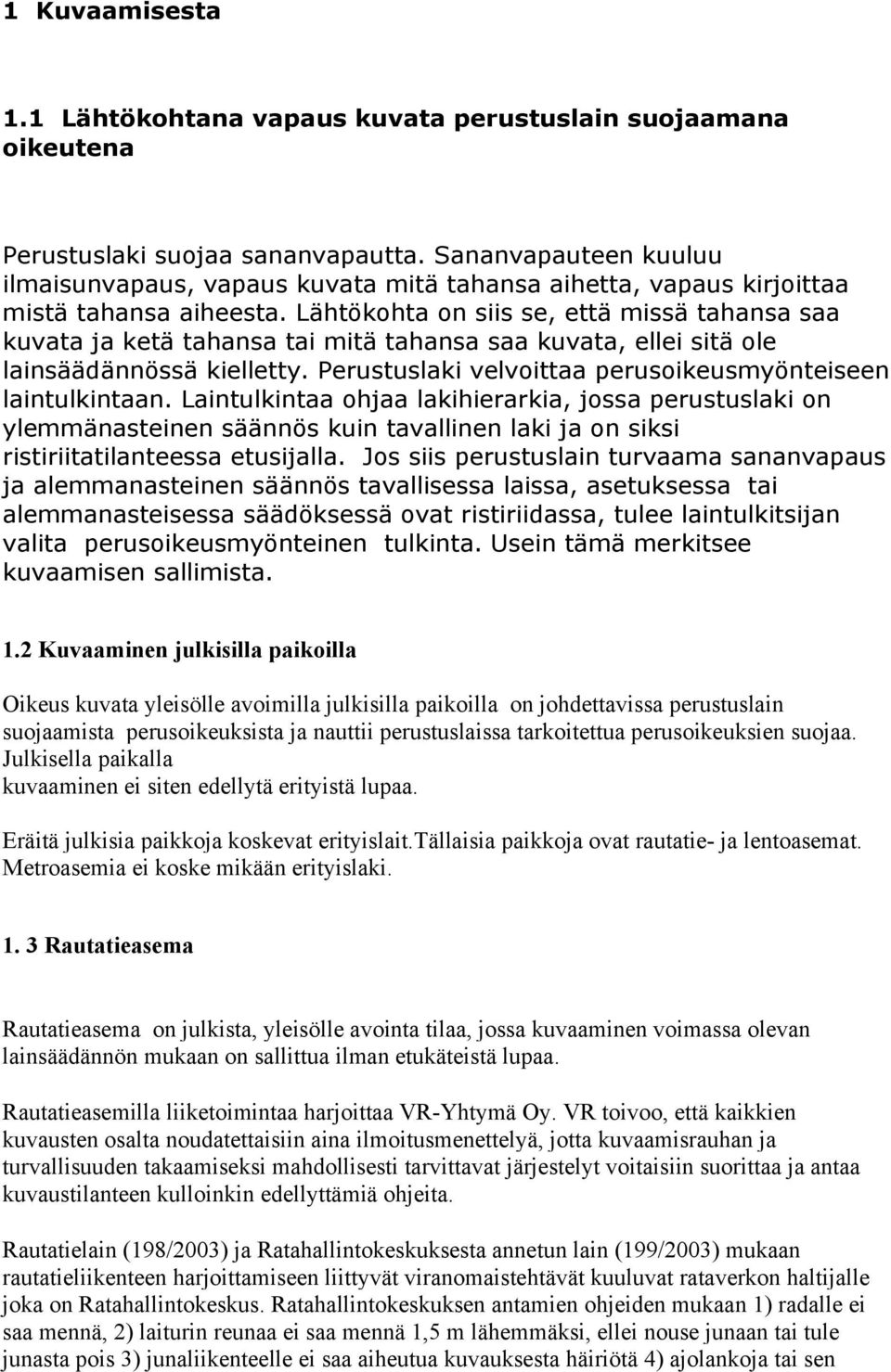Lähtökohta on siis se, että missä tahansa saa kuvata ja ketä tahansa tai mitä tahansa saa kuvata, ellei sitä ole lainsäädännössä kielletty.