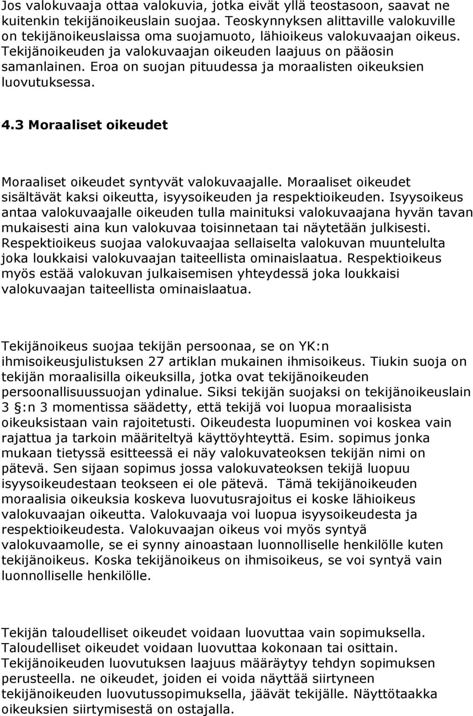 Eroa on suojan pituudessa ja moraalisten oikeuksien luovutuksessa. 4.3 Moraaliset oikeudet Moraaliset oikeudet syntyvät valokuvaajalle.