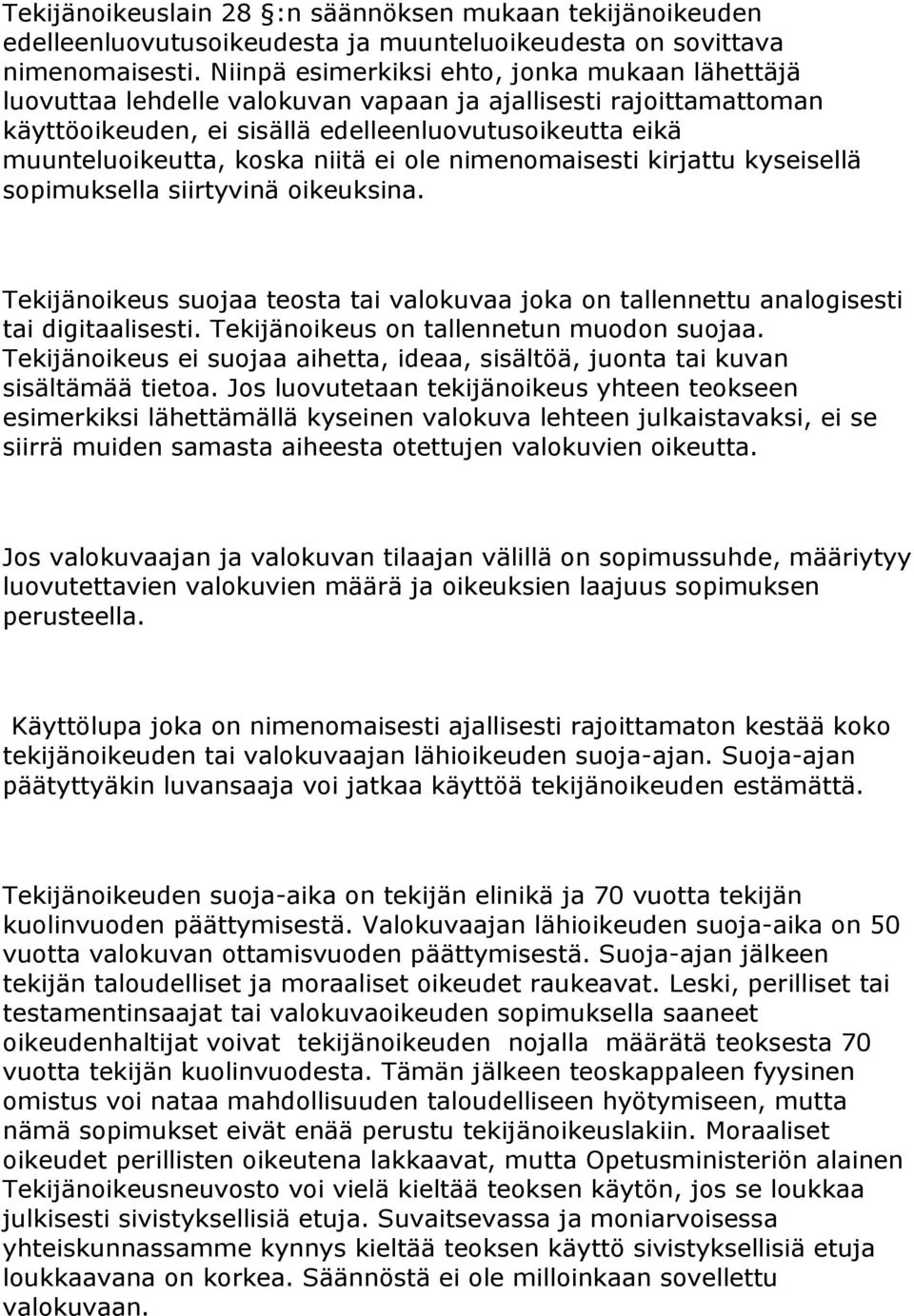 niitä ei ole nimenomaisesti kirjattu kyseisellä sopimuksella siirtyvinä oikeuksina. Tekijänoikeus suojaa teosta tai valokuvaa joka on tallennettu analogisesti tai digitaalisesti.