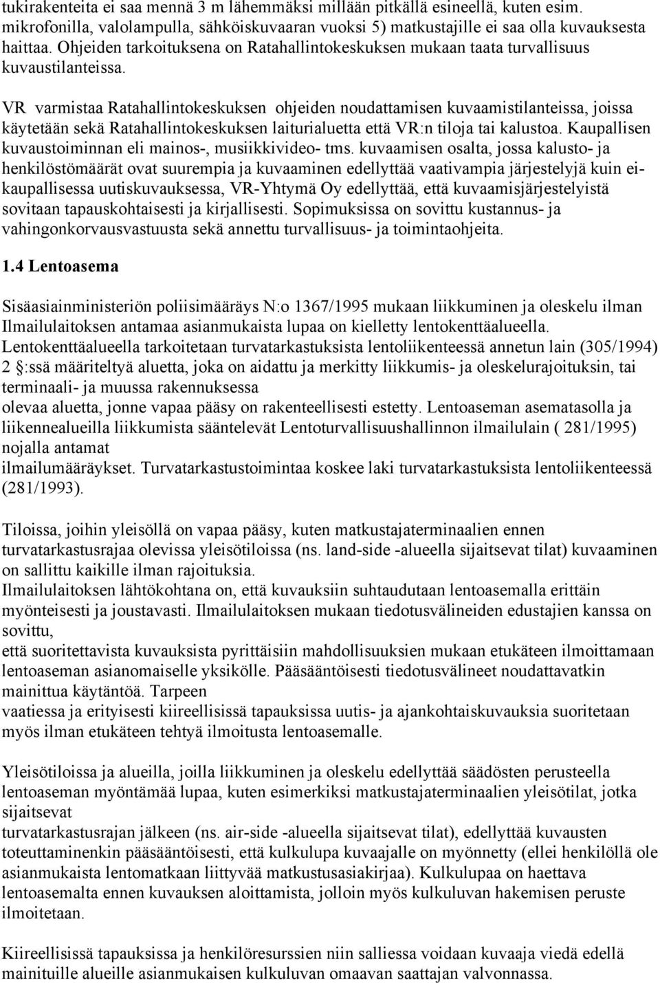VR varmistaa Ratahallintokeskuksen ohjeiden noudattamisen kuvaamistilanteissa, joissa käytetään sekä Ratahallintokeskuksen laiturialuetta että VR:n tiloja tai kalustoa.
