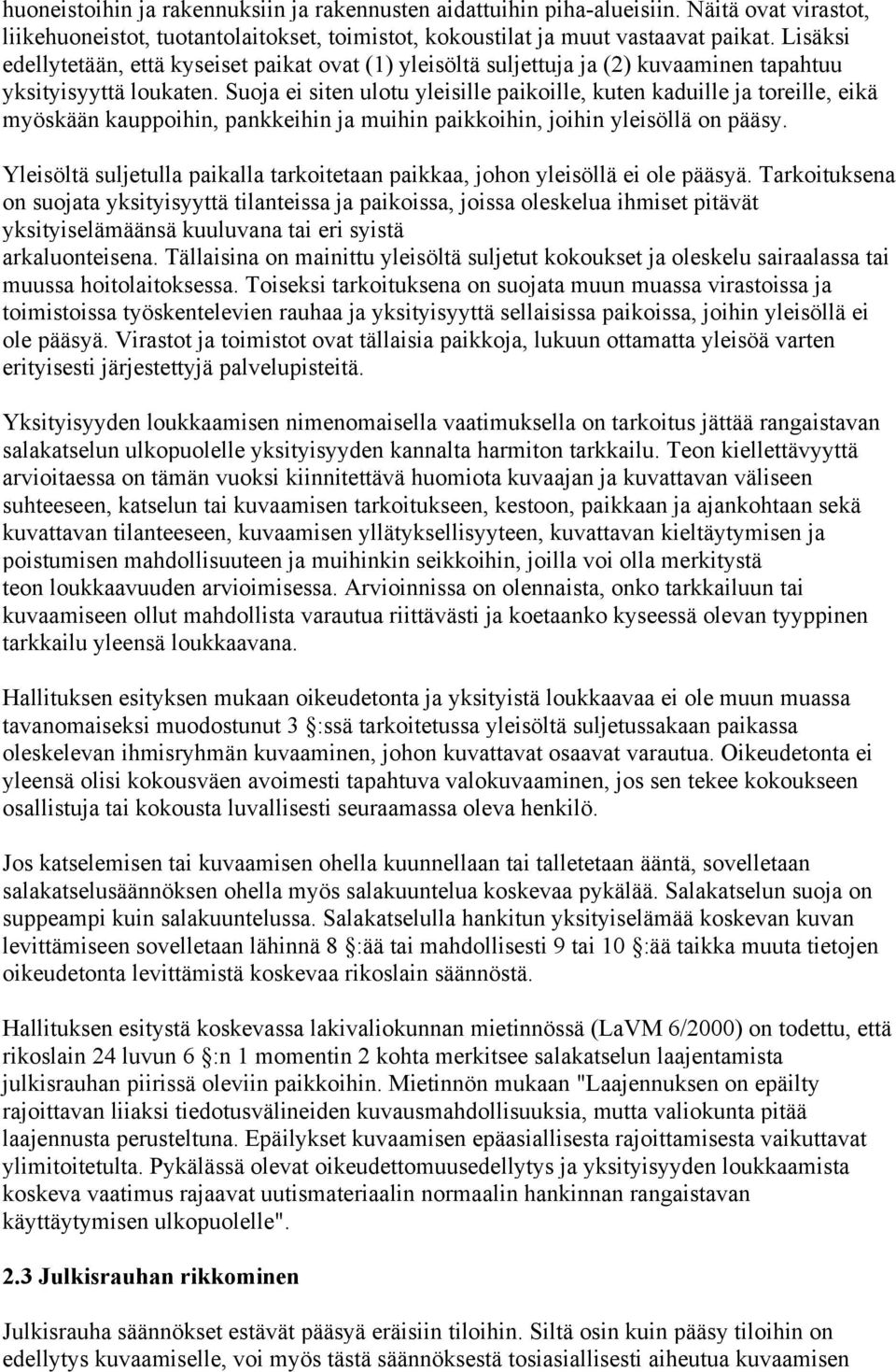 Suoja ei siten ulotu yleisille paikoille, kuten kaduille ja toreille, eikä myöskään kauppoihin, pankkeihin ja muihin paikkoihin, joihin yleisöllä on pääsy.