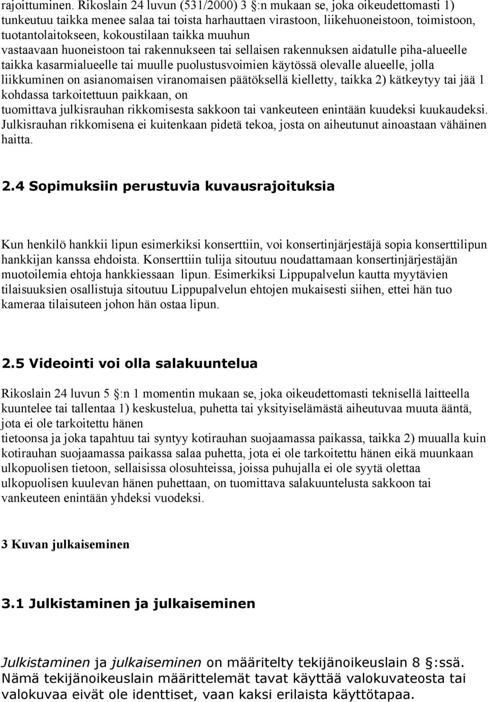 taikka muuhun vastaavaan huoneistoon tai rakennukseen tai sellaisen rakennuksen aidatulle piha-alueelle taikka kasarmialueelle tai muulle puolustusvoimien käytössä olevalle alueelle, jolla