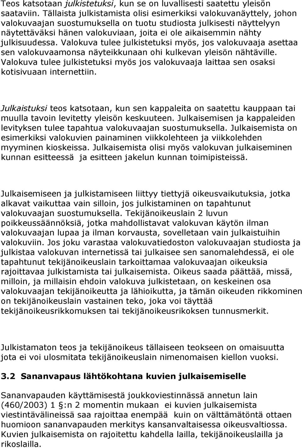 julkisuudessa. Valokuva tulee julkistetuksi myös, jos valokuvaaja asettaa sen valokuvaamonsa näyteikkunaan ohi kulkevan yleisön nähtäville.