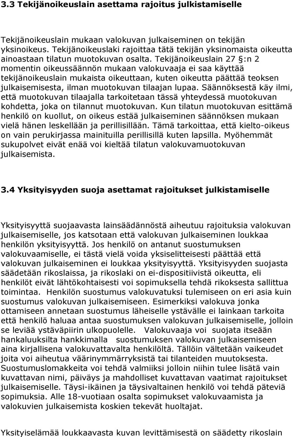 Tekijänoikeuslain 27 :n 2 momentin oikeussäännön mukaan valokuvaaja ei saa käyttää tekijänoikeuslain mukaista oikeuttaan, kuten oikeutta päättää teoksen julkaisemisesta, ilman muotokuvan tilaajan