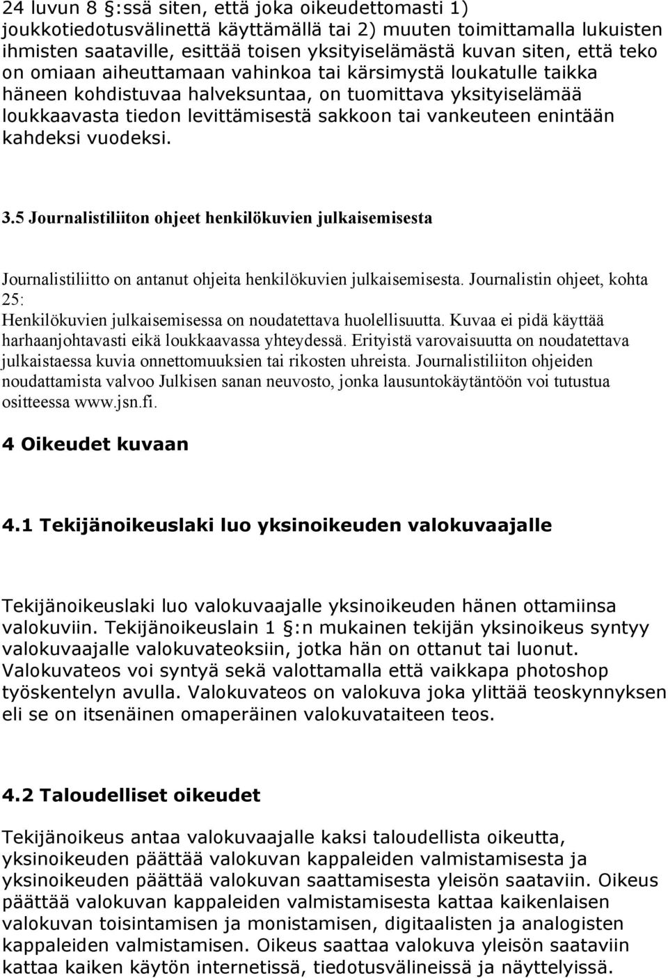 kahdeksi vuodeksi. 3.5 Journalistiliiton ohjeet henkilökuvien julkaisemisesta Journalistiliitto on antanut ohjeita henkilökuvien julkaisemisesta.