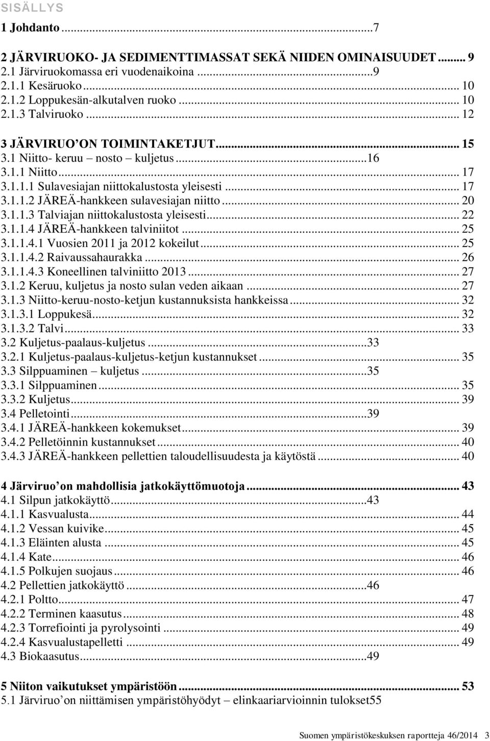 .. 20 3.1.1.3 Talviajan niittokalustosta yleisesti... 22 3.1.1.4 JÄREÄ-hankkeen talviniitot... 25 3.1.1.4.1 Vuosien 2011 ja 2012 kokeilut... 25 3.1.1.4.2 Raivaussahaurakka... 26 3.1.1.4.3 Koneellinen talviniitto 2013.