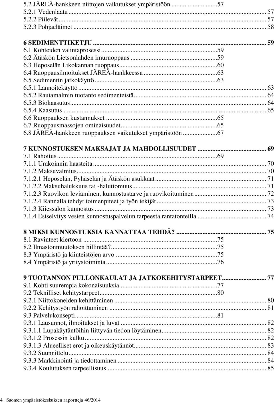 5.3 Biokaasutus... 64 6.5.4 Kaasutus... 65 6.6 Ruoppauksen kustannukset... 65 6.7 Ruoppausmassojen ominaisuudet... 65 6.8 JÄREÄ-hankkeen ruoppauksen vaikutukset ympäristöön.