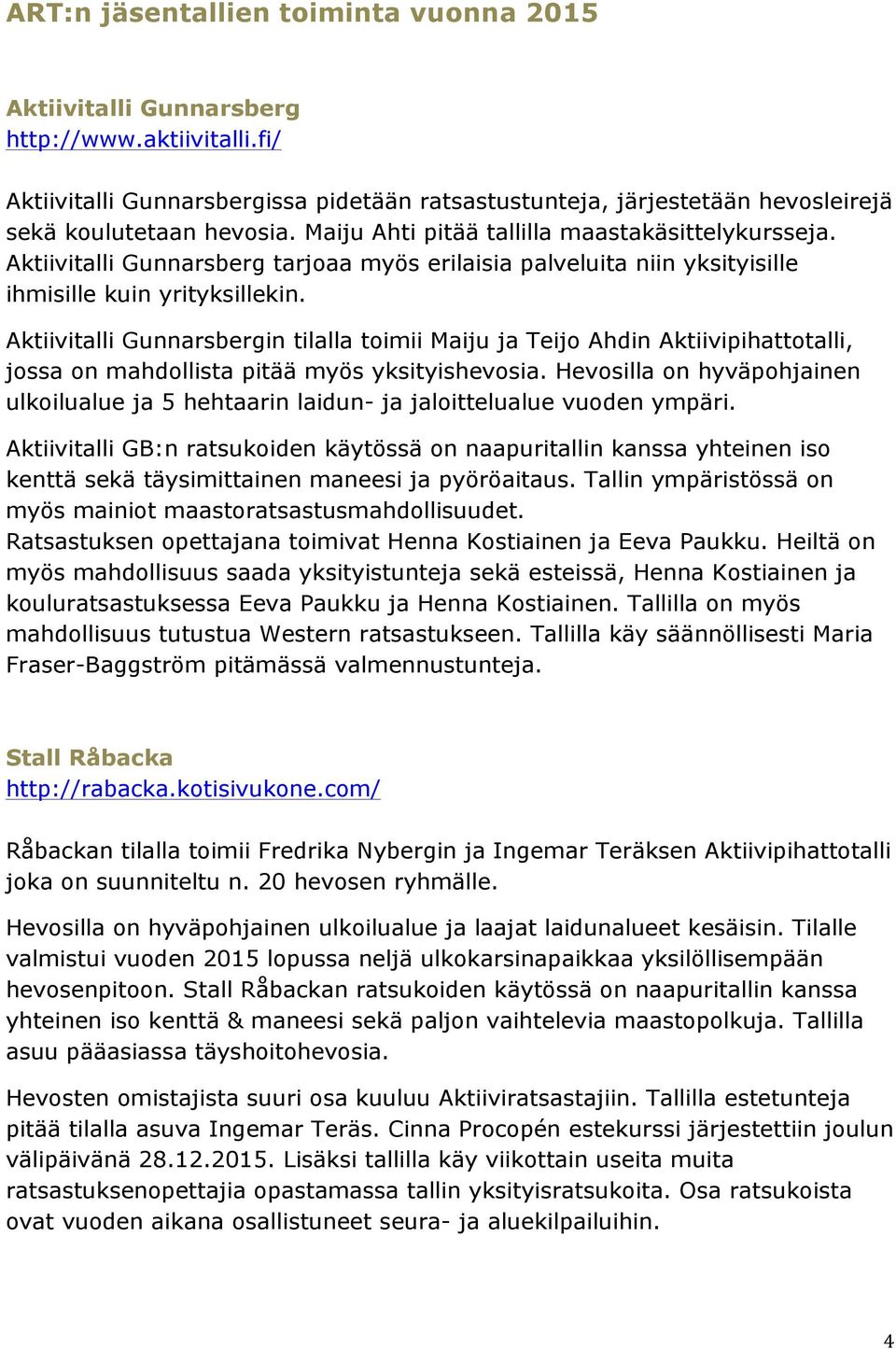 Aktiivitalli Gunnarsbergin tilalla toimii Maiju ja Teijo Ahdin Aktiivipihattotalli, jossa on mahdollista pitää myös yksityishevosia.