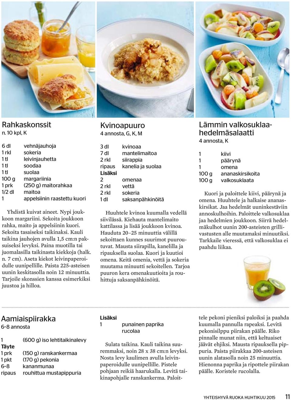 Nypi joukkoon margariini. Sekoita joukkoon rahka, maito ja appelsiinin kuori. Sekoita tasaiseksi taikinaksi. Kauli taikina jauhojen avulla 1,5 cm:n paksuiseksi levyksi.