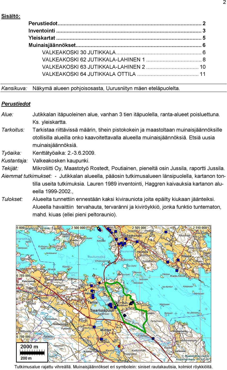 Perustiedot Alue: Jutikkalan itäpuoleinen alue, vanhan 3 tien itäpuolella, ranta-alueet poisluettuna. Ks. yleiskartta.
