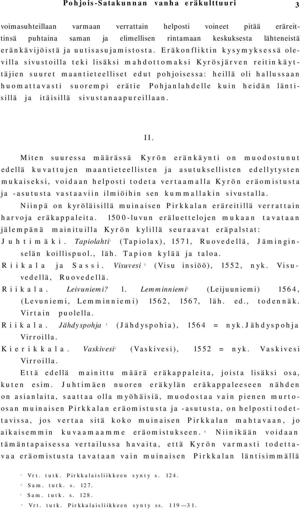 Eräkonfliktin kysymyksessä olevilla sivustoilla teki lisäksi mahdottomaksi Kyrösjärven reitin käyttäjien suuret maantieteelliset edut pohjoisessa: heillä oli hallussaan huomattavasti suorempi erätie