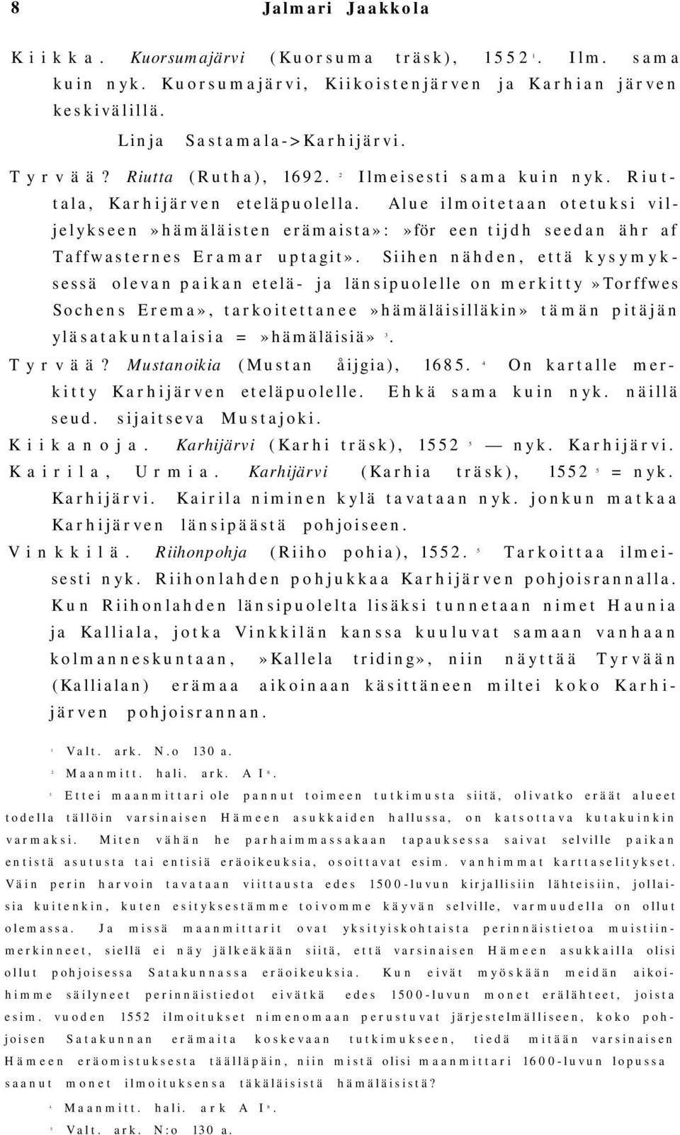 Alue ilmoitetaan otetuksi viljelykseen»hämäläisten erämaista»:»för een tijdh seedan ähr af Taffwasternes Eramar uptagit».