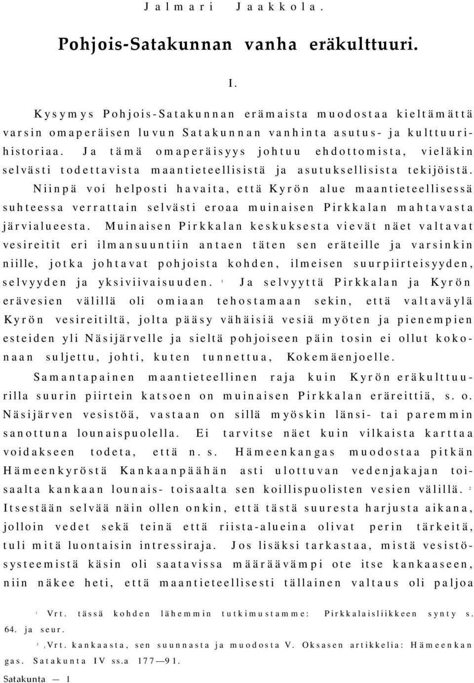 Niinpä voi helposti havaita, että Kyrön alue maantieteellisessä suhteessa verrattain selvästi eroaa muinaisen Pirkkalan mahtavasta järvialueesta.