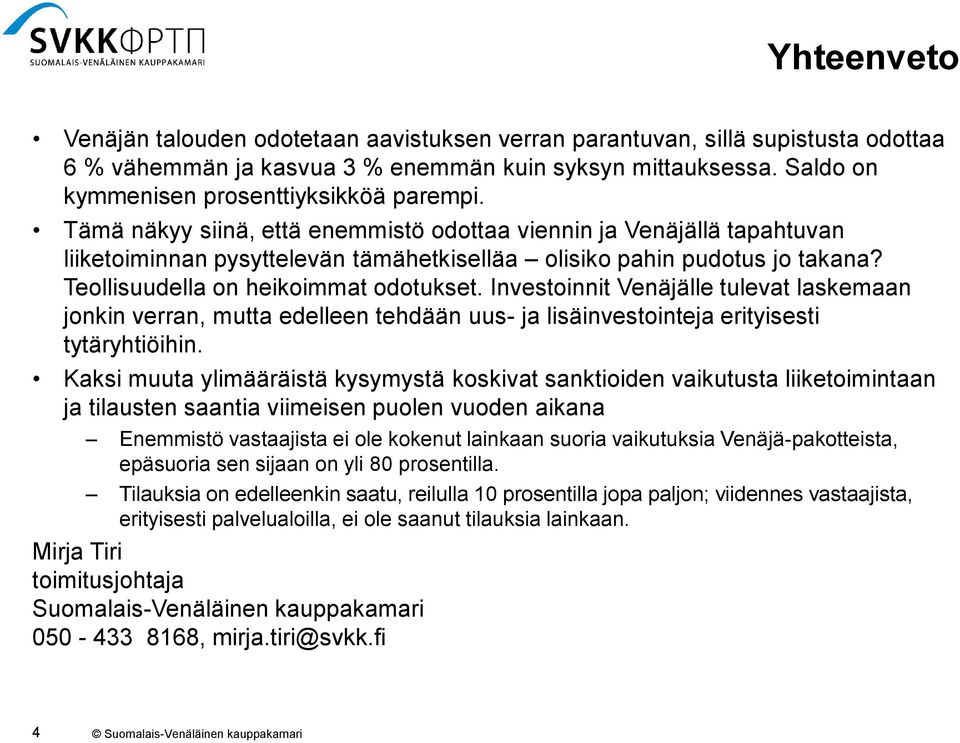 Teollisuudella on heikoimmat odotukset. Investoinnit Venäjälle tulevat laskemaan jonkin verran, mutta edelleen tehdään uus- ja lisäinvestointeja erityisesti tytäryhtiöihin.
