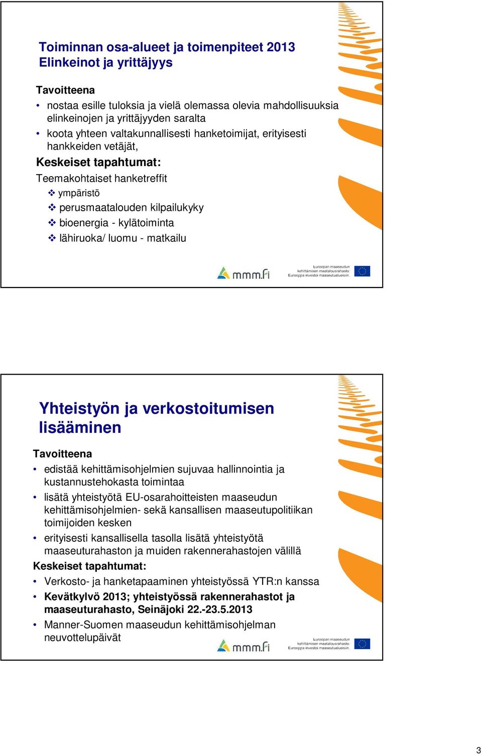 lisääminen edistää kehittämisohjelmien sujuvaa hallinnointia ja kustannustehokasta toimintaa lisätä yhteistyötä EU-osarahoitteisten maaseudun kehittämisohjelmien- sekä kansallisen maaseutupolitiikan