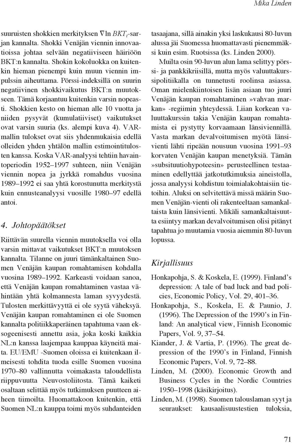 Tämä korjaantuu kuitenkin varsin nopeasti. Shokkien kesto on hieman alle 10 vuotta ja niiden pysyvät (kumulatiiviset) vaikutukset ovat varsin suuria (ks. alempi kuva 4).